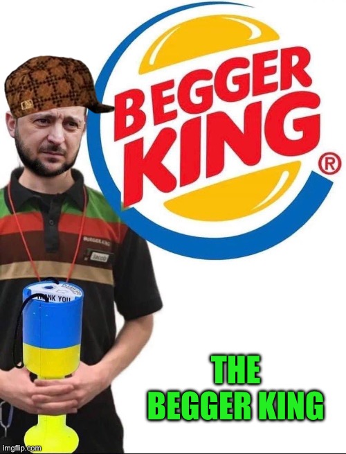 THE BEGGER KING | image tagged in ukraine,corruption,money money | made w/ Imgflip meme maker
