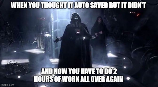 it is SO annoying | WHEN YOU THOUGHT IT AUTO SAVED BUT IT DIDN'T; AND NOW YOU HAVE TO DO 2 HOURS OF WORK ALL OVER AGAIN | image tagged in vader nooooooooo,save,video games,gaming,games,pain | made w/ Imgflip meme maker