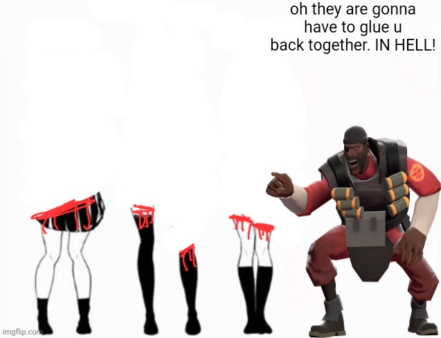 IN HELL! | oh they are gonna have to glue u back together. IN HELL! | image tagged in domination stats,demoman,tf2 | made w/ Imgflip meme maker