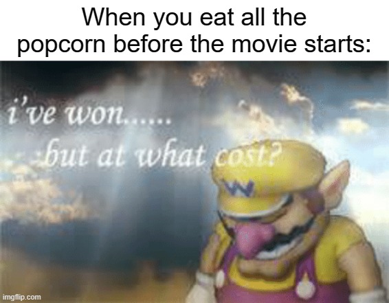 Why | When you eat all the popcorn before the movie starts: | image tagged in i've won but at what cost,memes,funny,movie,gifs,popcorn | made w/ Imgflip meme maker