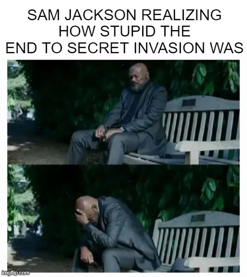 Secret Invasion Was... | SAM JACKSON REALIZING HOW STUPID THE END TO SECRET INVASION WAS | image tagged in secret invasion,marvel | made w/ Imgflip meme maker