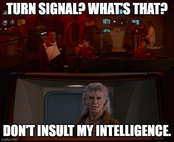 Turn Signal? What's That? | TURN SIGNAL? WHAT'S THAT? DON'T INSULT MY INTELLIGENCE. | image tagged in star trek ii kirk and khan what's that,kirk,khan,insult my intelligence | made w/ Imgflip meme maker
