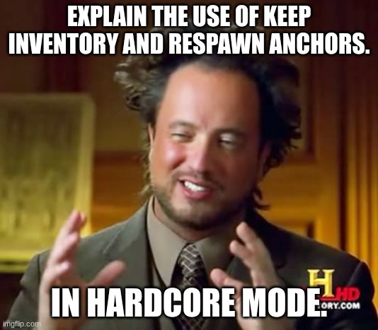 Ancient Aliens | EXPLAIN THE USE OF KEEP INVENTORY AND RESPAWN ANCHORS. IN HARDCORE MODE. | image tagged in memes,ancient aliens | made w/ Imgflip meme maker