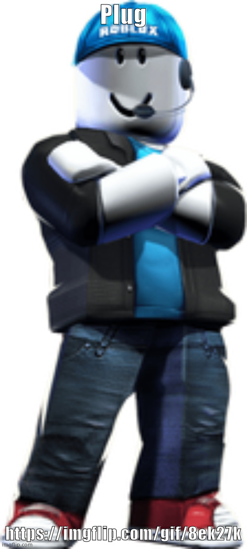 Roblox Support Character | Plug; https://imgflip.com/gif/8ek27k | image tagged in roblox support character | made w/ Imgflip meme maker