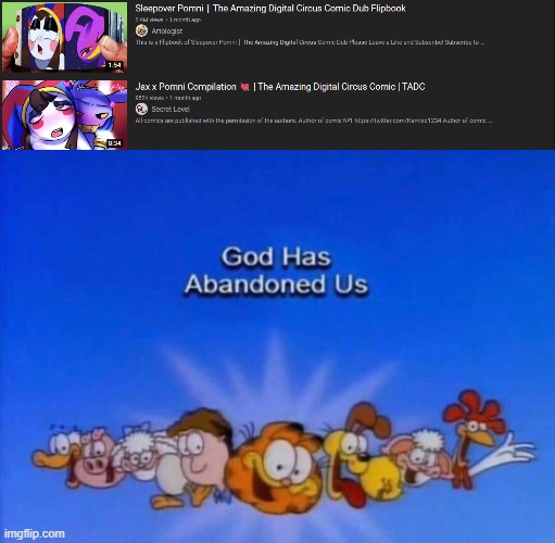 youtube will not pay someone if they swear in the first 30 seconds of the video but than allow this crap on the playform :skull: | image tagged in garfield god has abandoned us | made w/ Imgflip meme maker