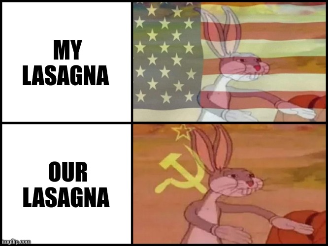 Our lasagna | MY LASAGNA; OUR LASAGNA | image tagged in capitalist and communist,communism,jpfan102504 | made w/ Imgflip meme maker