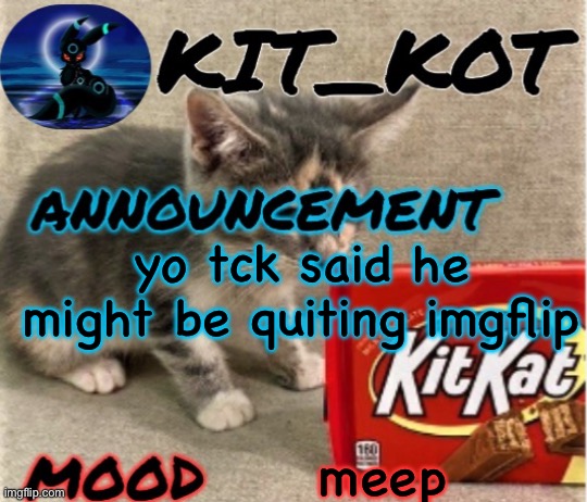I’m not gonna post evidence nor send link in comments but still | yo tck said he might be quiting imgflip; meep | made w/ Imgflip meme maker
