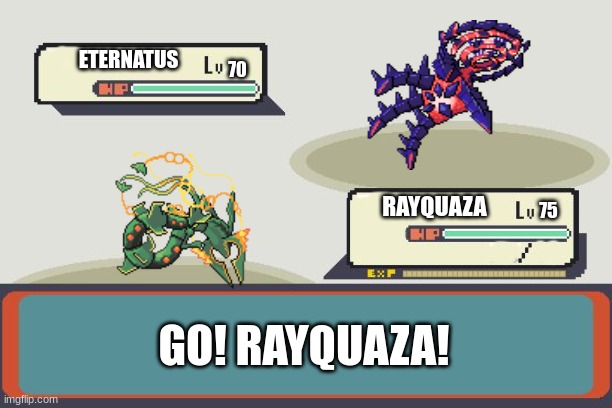 the battle everyone wants | ETERNATUS; 70; RAYQUAZA; 75; GO! RAYQUAZA! | image tagged in pokemon battle | made w/ Imgflip meme maker
