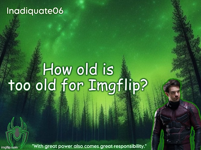 Stupid Questions | How old is too old for Imgflip? | image tagged in twentyonebanditos's inadequate06 announcement template | made w/ Imgflip meme maker