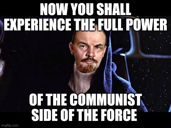 fully operational communism | NOW YOU SHALL EXPERIENCE THE FULL POWER; OF THE COMMUNIST SIDE OF THE FORCE | image tagged in fully operational,communism,jpfan102504 | made w/ Imgflip meme maker