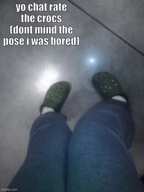 yo chat rate the crocs
(dont mind the pose i was bored) | made w/ Imgflip meme maker