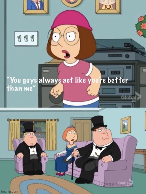 Gib owner | image tagged in meg family guy you always act you are better than me | made w/ Imgflip meme maker