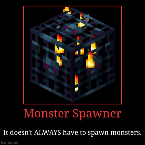 Monster Spawner | It doesn't ALWAYS have to spawn monsters. | image tagged in funny,demotivationals,memes,minecraft memes,minecraft,spawner | made w/ Imgflip demotivational maker