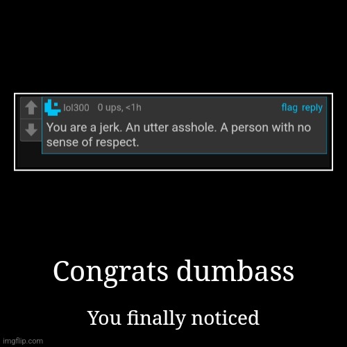 Only took him 4 months | Congrats dumbass | You finally noticed | image tagged in funny,demotivationals | made w/ Imgflip demotivational maker
