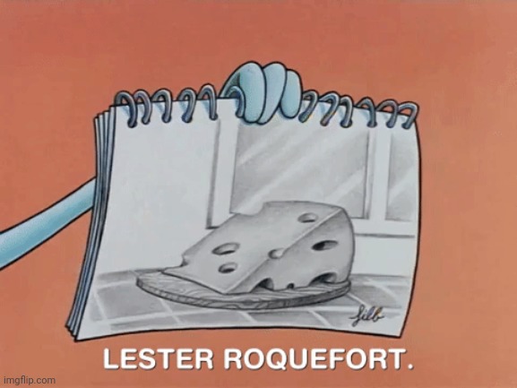 Lester Roquefort the realistic cheese | image tagged in lester roquefort the realistic cheese | made w/ Imgflip meme maker