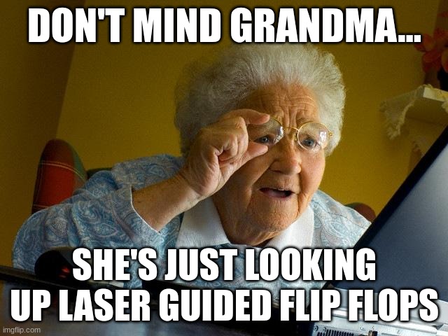 laser guided flip flop | DON'T MIND GRANDMA... SHE'S JUST LOOKING UP LASER GUIDED FLIP FLOPS | image tagged in memes,grandma finds the internet,jpfan102504 | made w/ Imgflip meme maker