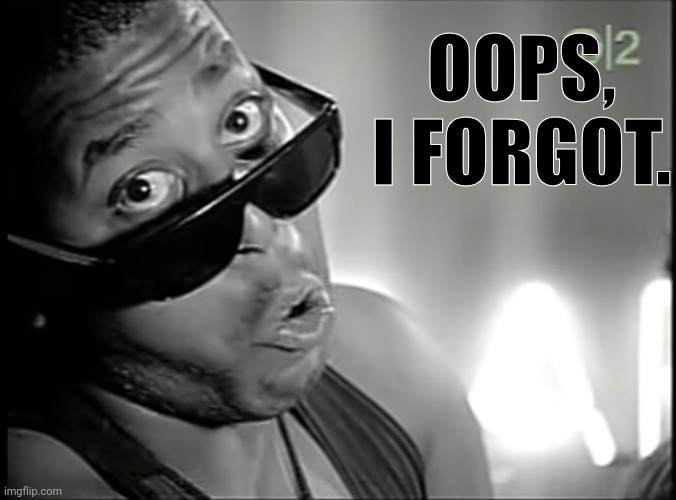 OOPS, I FORGOT. | made w/ Imgflip meme maker