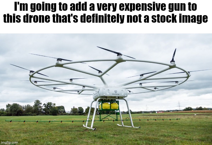 I'm going to add a very expensive gun to this drone that's definitely not a stock image | made w/ Imgflip meme maker