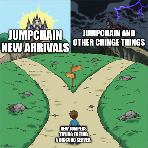 A choice between two jumpchain discord servers | JUMPCHAIN AND OTHER CRINGE THINGS; JUMPCHAIN NEW ARRIVALS; NEW JUMPERS TRYING TO FIND A DISCORD SERVER. | image tagged in two paths,jumpchain | made w/ Imgflip meme maker