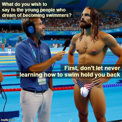 Amen | What do you wish to say to the young people who dream of becoming swimmers? First, don't let never learning how to swim hold you back | image tagged in funny,ai,jesus | made w/ Imgflip meme maker