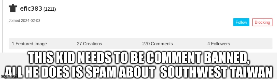 and its so fucking annoying | THIS KID NEEDS TO BE COMMENT BANNED, ALL HE DOES IS SPAM ABOUT  SOUTHWEST TAIWAN | made w/ Imgflip meme maker