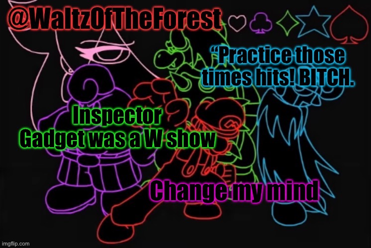 WaltzOfTheForest’s Announcement Template! | Inspector Gadget was a W show; Change my mind | image tagged in waltzoftheforest s announcement template | made w/ Imgflip meme maker