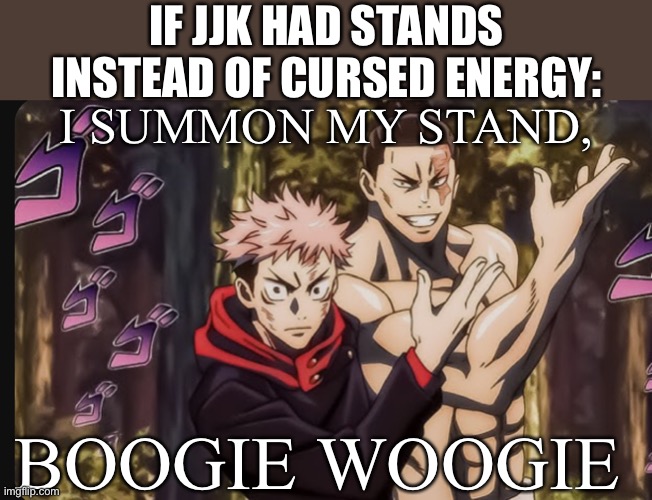 It would be an interesting crossover | IF JJK HAD STANDS INSTEAD OF CURSED ENERGY:; I SUMMON MY STAND, BOOGIE WOOGIE | image tagged in todo shall we get cooking aoi,anime,jjk,memes | made w/ Imgflip meme maker