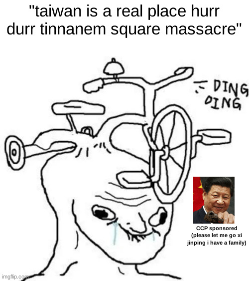Ding Ding | "taiwan is a real place hurr durr tinnanem square massacre"; CCP sponsored
(please let me go xi jinping i have a family) | image tagged in ding ding | made w/ Imgflip meme maker
