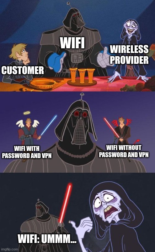 Password or No pass word | WIFI; WIRELESS PROVIDER; CUSTOMER; WIFI WITHOUT PASSWORD AND VPN; WIFI WITH PASSWORD AND VPN; WIFI: UMMM... | image tagged in emperor's new darth apprentice,jpfan102504 | made w/ Imgflip meme maker