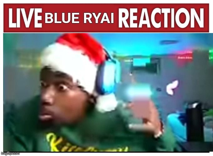 TF | BLUE RYAI | image tagged in live reaction | made w/ Imgflip meme maker