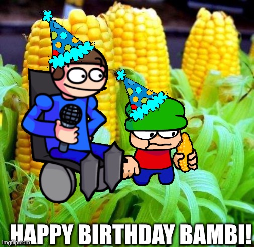 CORN meme | HAPPY BIRTHDAY BAMBI! | image tagged in corn meme,dave and bambi,happy birthday | made w/ Imgflip meme maker