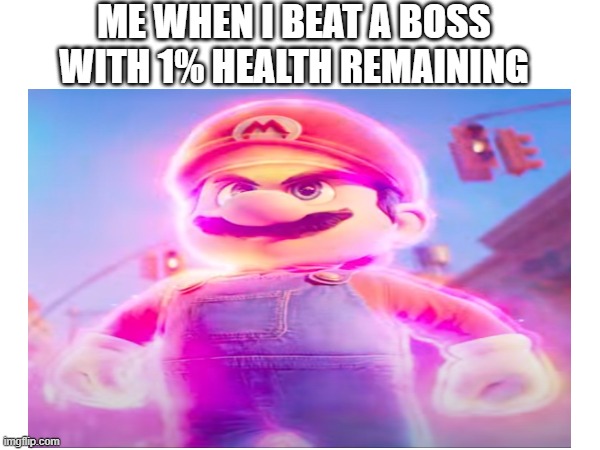 ME WHEN I BEAT A BOSS WITH 1% HEALTH REMAINING | image tagged in gaming,mario,mario movie | made w/ Imgflip meme maker
