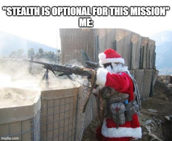 Hohoho | "STEALTH IS OPTIONAL FOR THIS MISSION"
ME: | image tagged in memes,hohoho | made w/ Imgflip meme maker