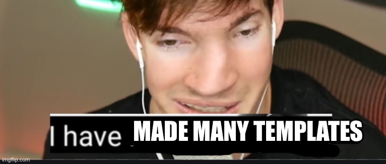 29 as of now | MADE MANY TEMPLATES | image tagged in i have killed many men | made w/ Imgflip meme maker