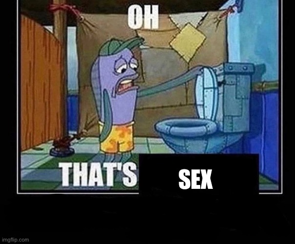 Oh that’s | SEX | image tagged in oh that s | made w/ Imgflip meme maker
