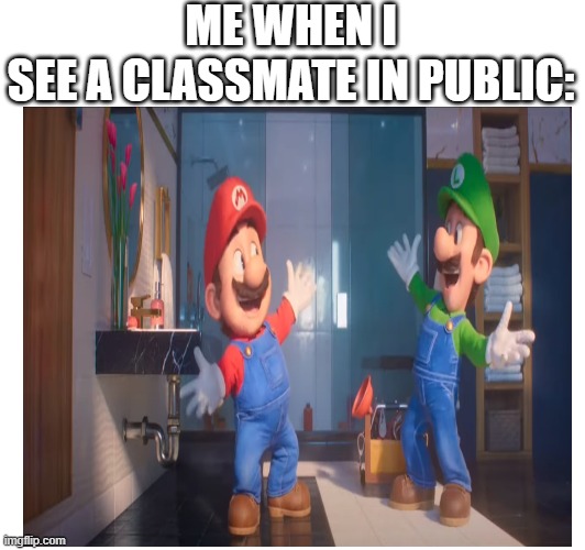 ME WHEN I SEE A CLASSMATE IN PUBLIC: | made w/ Imgflip meme maker