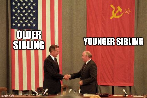 siblings unite | YOUNGER SIBLING; OLDER SIBLING | image tagged in soviet/american treaty,jpfan102504,siblings | made w/ Imgflip meme maker