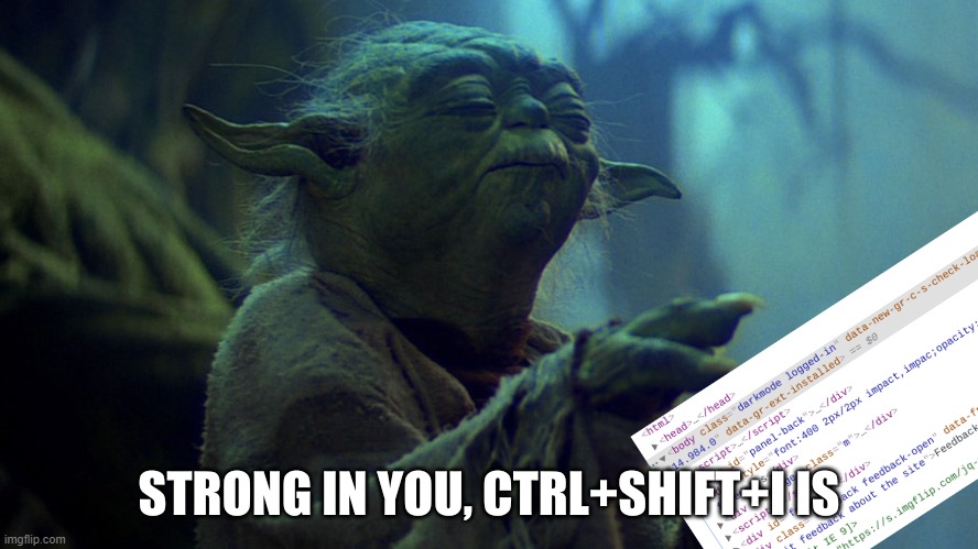 Strong In You The Ctrl+Shift+I Is Yoda | image tagged in strong in you the ctrl shift i is yoda | made w/ Imgflip meme maker