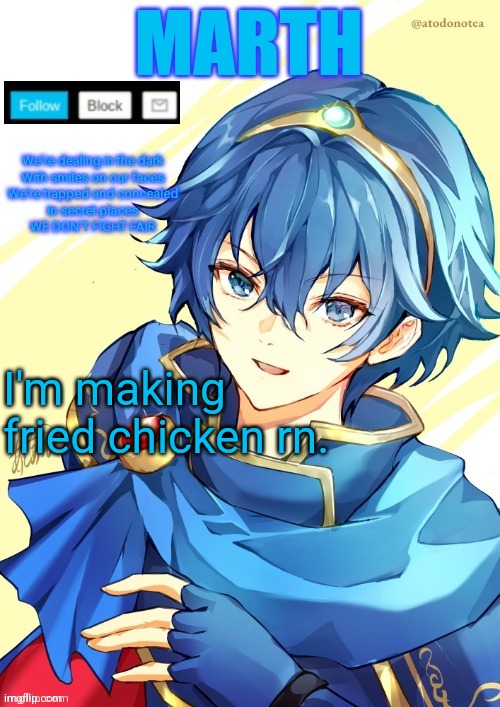 I want N and Marth to rail me until my legs can't move. | I'm making fried chicken rn. | image tagged in i want n and marth to rail me until my legs can't move | made w/ Imgflip meme maker