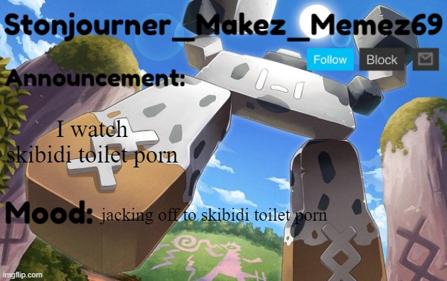 Stonjourner_Makez_Memez69 Announcement Temp | I watch skibidi toilet porn; jacking off to skibidi toilet porn | image tagged in stonjourner_makez_memez69 announcement temp | made w/ Imgflip meme maker