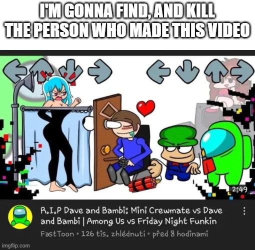 I'M GONNA FIND, AND KILL THE PERSON WHO MADE THIS VIDEO | made w/ Imgflip meme maker