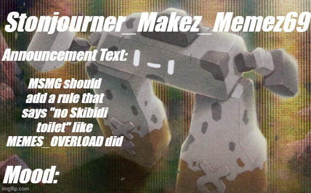 idea | MSMG should add a rule that says "no Skibidi toilet" like MEMES_OVERLOAD did | image tagged in stonjourner_makez_memez69 second announcement temp | made w/ Imgflip meme maker