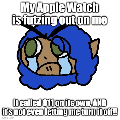 WHY THE FUCK IS IT DOING THAT | My Apple Watch is futzing out on me; It called 911 on its own, AND it’s not even letting me turn it off!! | image tagged in angy sad rizu emoji by pearlfan23 | made w/ Imgflip meme maker