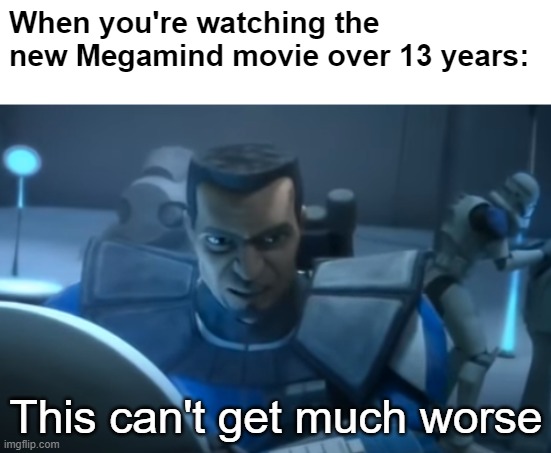 This new Megamind movie just SUCKS | When you're watching the new Megamind movie over 13 years:; This can't get much worse | image tagged in dreamworks,star wars,memes,megamind | made w/ Imgflip meme maker