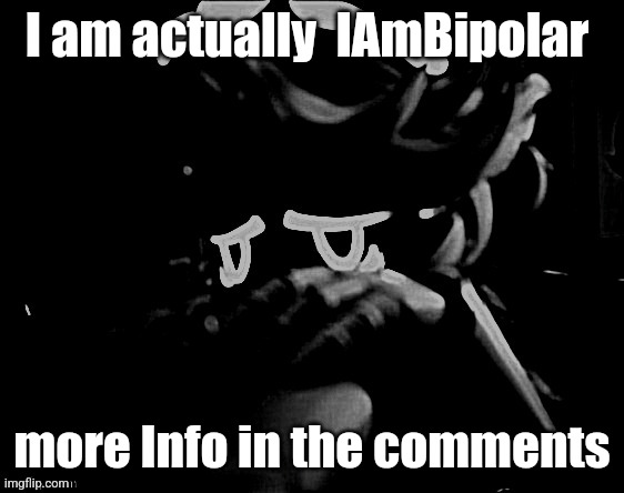 Uncanny n the sequal | I am actually  IAmBipolar; more Info in the comments | image tagged in uncanny n the sequal | made w/ Imgflip meme maker