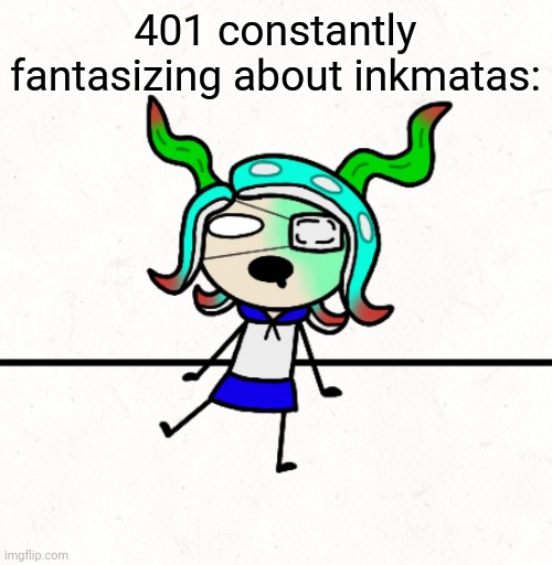 Made this silly template based on skrunkly 401 | 401 constantly fantasizing about inkmatas: | image tagged in daydreaming 401 | made w/ Imgflip meme maker