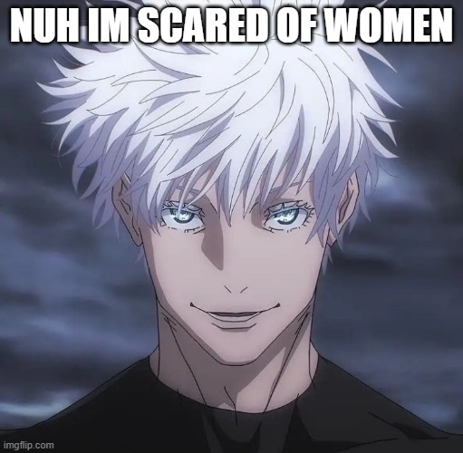 GOJO | NUH IM SCARED OF WOMEN | image tagged in nuh | made w/ Imgflip meme maker