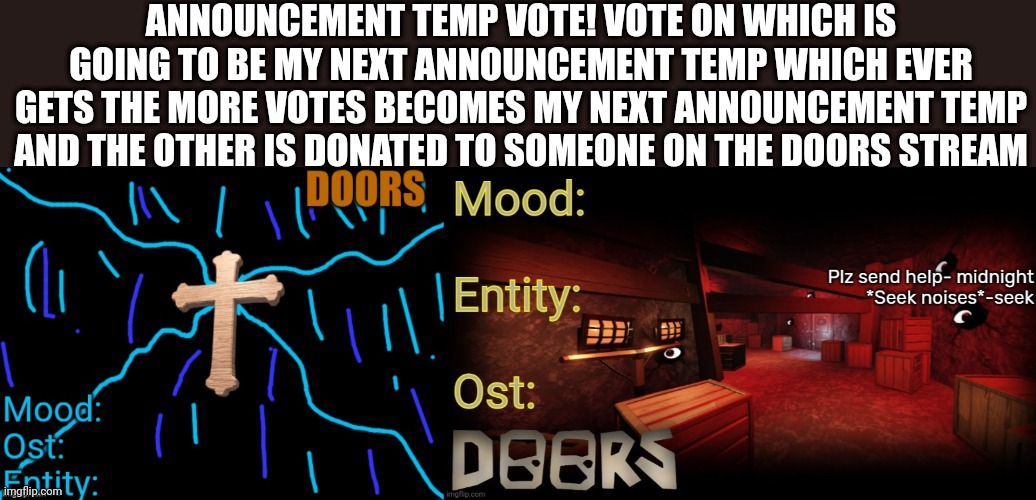 anno temp vote! | ANNOUNCEMENT TEMP VOTE! VOTE ON WHICH IS GOING TO BE MY NEXT ANNOUNCEMENT TEMP WHICH EVER GETS THE MORE VOTES BECOMES MY NEXT ANNOUNCEMENT TEMP AND THE OTHER IS DONATED TO SOMEONE ON THE DOORS STREAM | made w/ Imgflip meme maker