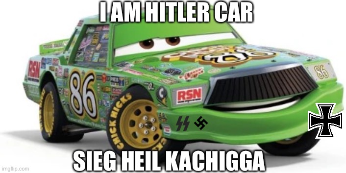 Chick Hicks | I AM HITLER CAR; SIEG HEIL KACHIGGA | image tagged in chick hicks,adolf hitler,nazi | made w/ Imgflip meme maker