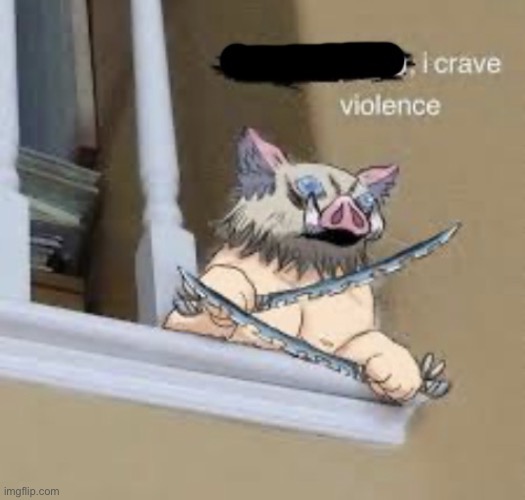 Inosuke craves violence | image tagged in inosuke craves violence | made w/ Imgflip meme maker